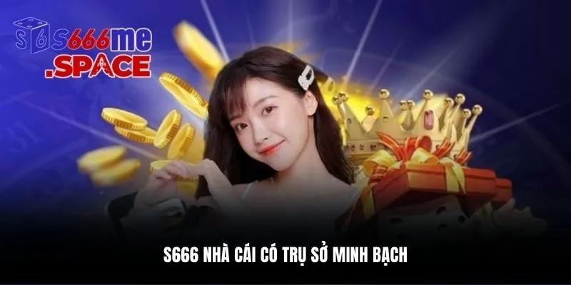 S666 nhà cái có trụ sở minh bạch